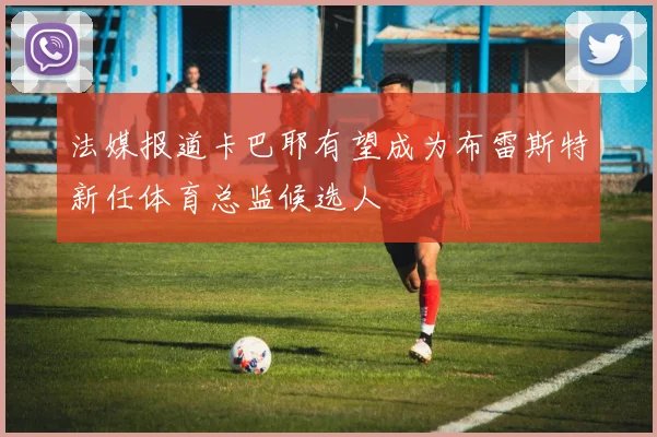 法媒报道卡巴耶有望成为布雷斯特新任体育总监候选人